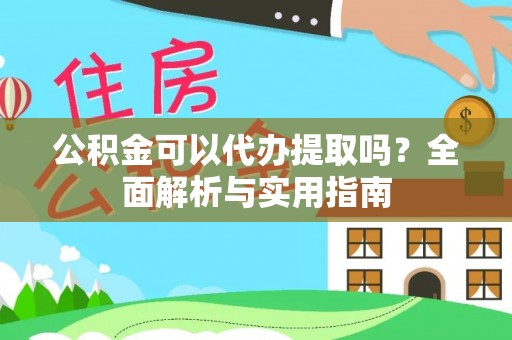 潞城公积金可以代办提取吗？全面解析与实用指南