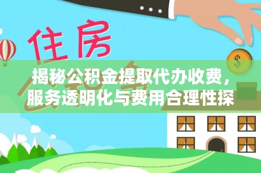 潞城揭秘公积金提取代办收费，服务透明化与费用合理性探讨