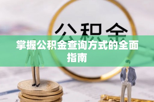 潞城掌握公积金查询方式的全面指南