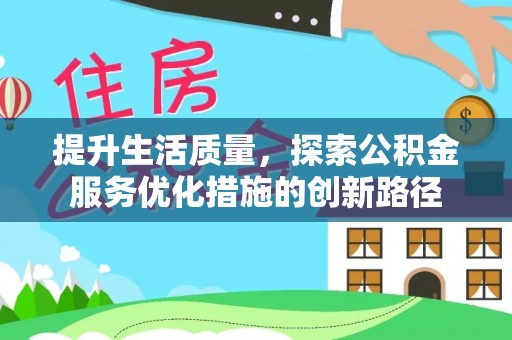 潞城提升生活质量，探索公积金服务优化措施的创新路径