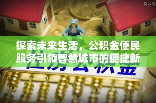 潞城探索未来生活，公积金便民服务引领智慧城市的便捷新体验