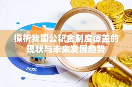 潞城探析我国公积金制度覆盖的现状与未来发展趋势