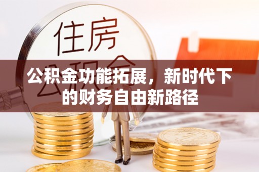 潞城公积金功能拓展，新时代下的财务自由新路径