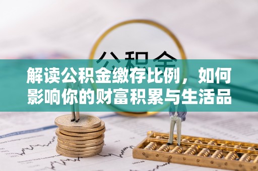 潞城解读公积金缴存比例，如何影响你的财富积累与生活品质