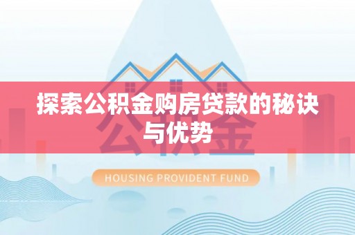 潞城探索公积金购房贷款的秘诀与优势