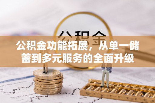 潞城公积金功能拓展，从单一储蓄到多元服务的全面升级