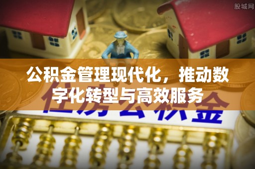 潞城公积金管理现代化，推动数字化转型与高效服务