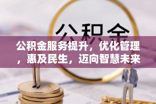 潞城公积金服务提升，优化管理，惠及民生，迈向智慧未来