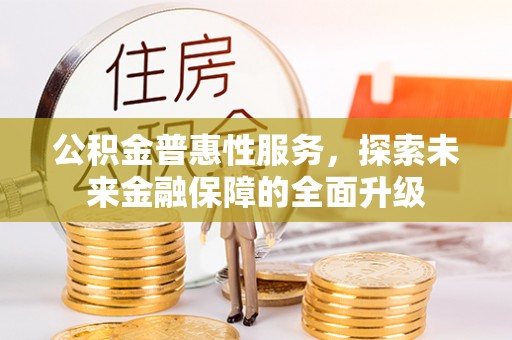 潞城公积金普惠性服务，探索未来金融保障的全面升级