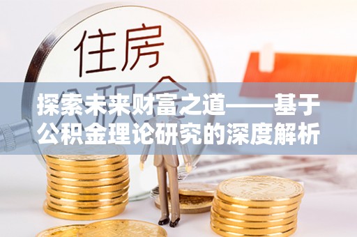 潞城探索未来财富之道——基于公积金理论研究的深度解析