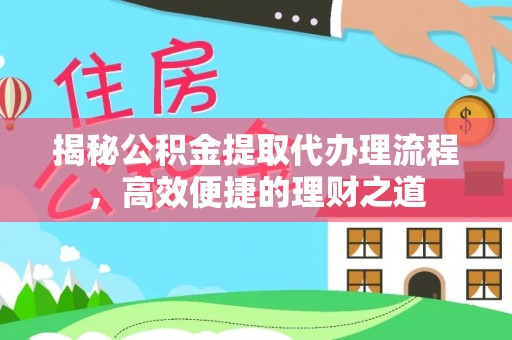 潞城揭秘公积金提取代办理流程，高效便捷的理财之道
