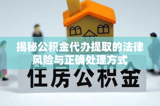 潞城揭秘公积金代办提取的法律风险与正确处理方式
