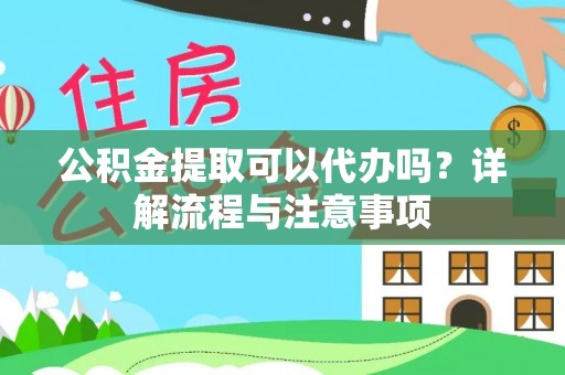 潞城公积金提取可以代办吗？详解流程与注意事项