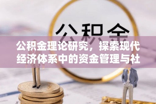 潞城公积金理论研究，探索现代经济体系中的资金管理与社会福利