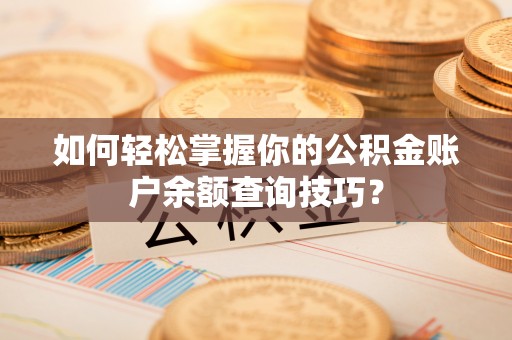 潞城如何轻松掌握你的公积金账户余额查询技巧？