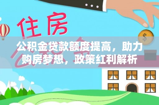 潞城公积金贷款额度提高，助力购房梦想，政策红利解析