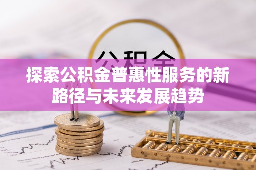 潞城探索公积金普惠性服务的新路径与未来发展趋势
