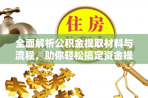 潞城全面解析公积金提取材料与流程，助你轻松搞定资金提取！