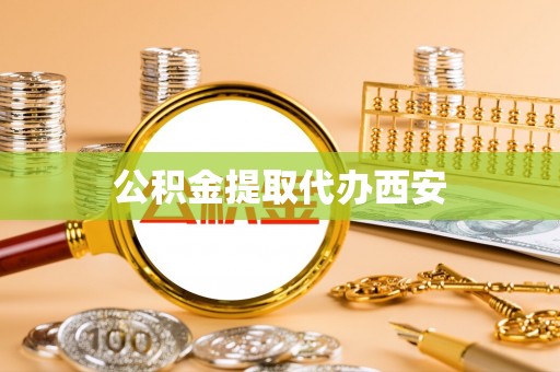 潞城公积金提取代办西安