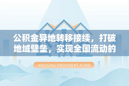 潞城公积金异地转移接续，打破地域壁垒，实现全国流动的便捷之道