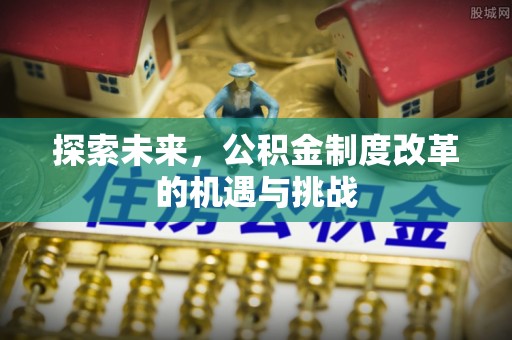 潞城探索未来，公积金制度改革的机遇与挑战