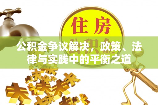 潞城公积金争议解决，政策、法律与实践中的平衡之道