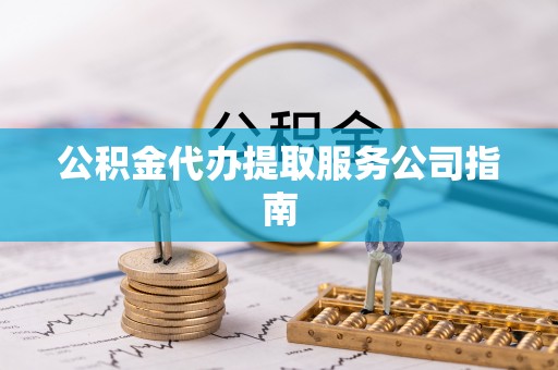 潞城公积金代办提取服务公司指南