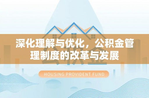 潞城深化理解与优化，公积金管理制度的改革与发展
