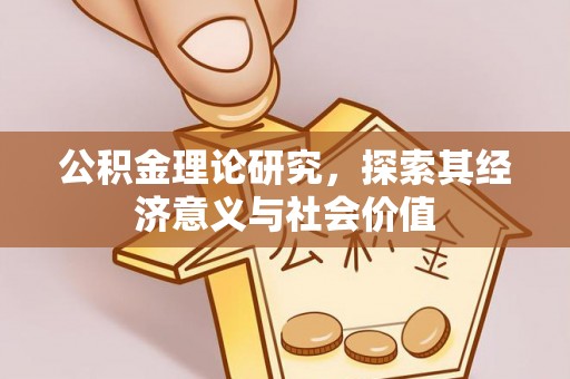 潞城公积金理论研究，探索其经济意义与社会价值