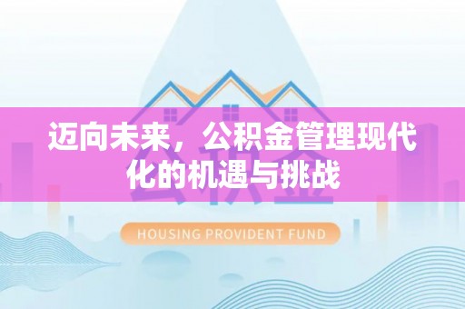 潞城迈向未来，公积金管理现代化的机遇与挑战