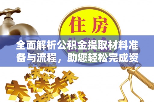 潞城全面解析公积金提取材料准备与流程，助您轻松完成资金提取