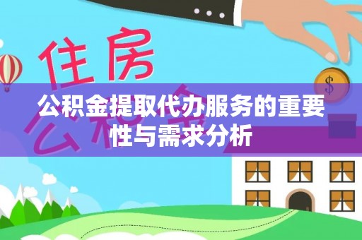 潞城公积金提取代办服务的重要性与需求分析