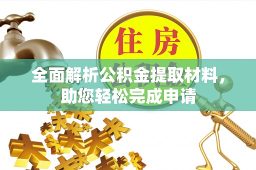 潞城全面解析公积金提取材料，助您轻松完成申请