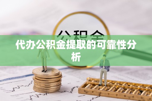 潞城代办公积金提取的可靠性分析