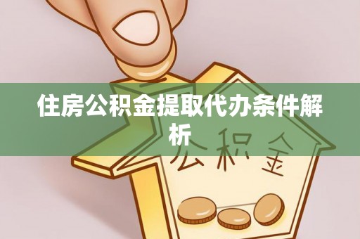 潞城住房公积金提取代办条件解析