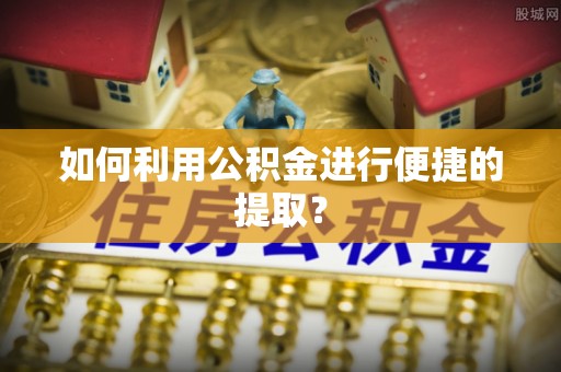 潞城如何利用公积金进行便捷的提取？