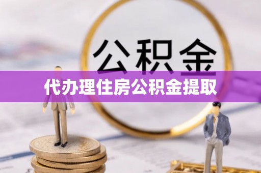 潞城代办理住房公积金提取