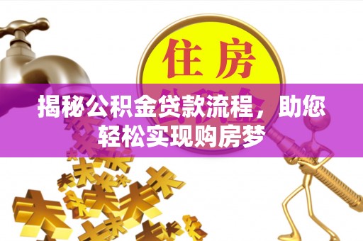 潞城揭秘公积金贷款流程，助您轻松实现购房梦
