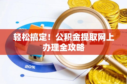 潞城轻松搞定！公积金提取网上办理全攻略