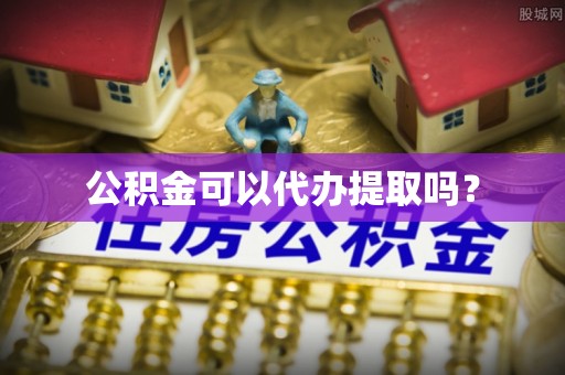 潞城公积金可以代办提取吗？